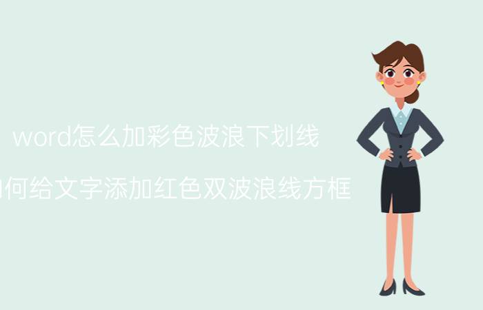 word怎么加彩色波浪下划线 如何给文字添加红色双波浪线方框？